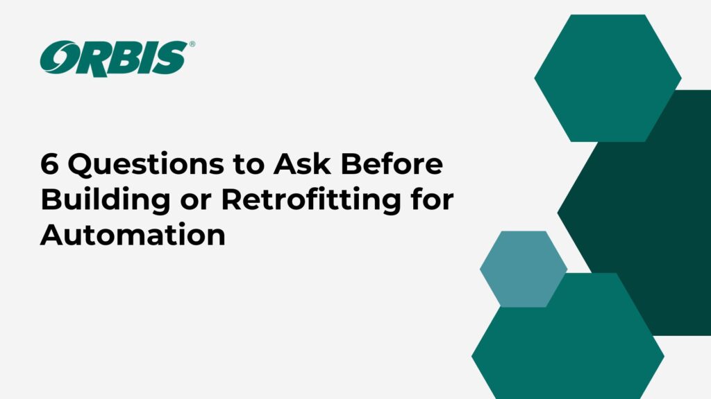 6 Questions to Ask Before Building or Retrofitting for Automation